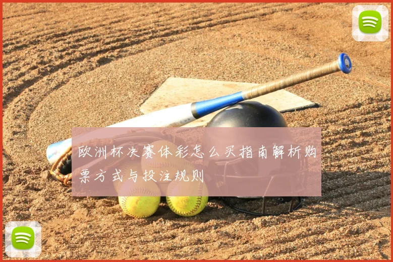 欧洲杯决赛体彩怎么买指南解析购票方式与投注规则