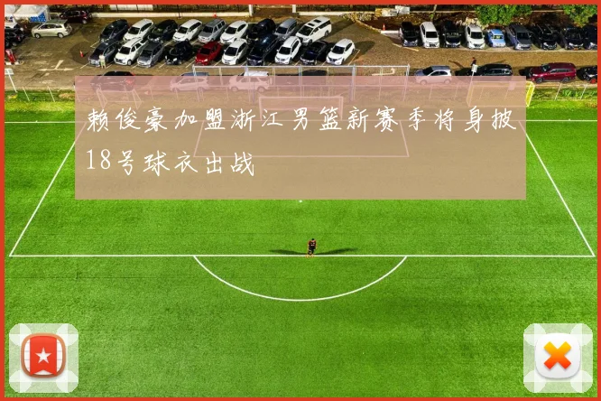 赖俊豪加盟浙江男篮新赛季将身披18号球衣出战