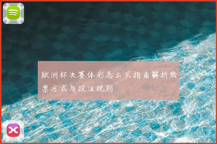 欧洲杯决赛体彩怎么买指南解析购票方式与投注规则