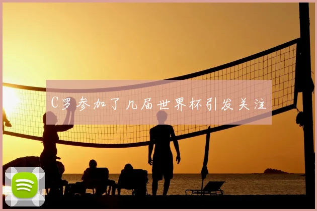 C罗参加了几届世界杯引发关注