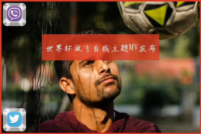 世界杯放飞自我主题MV发布