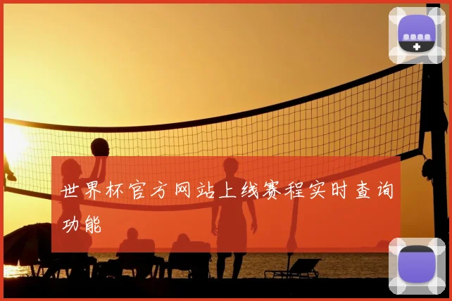 世界杯官方网站上线赛程实时查询功能